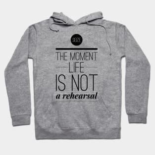 Seize the moment Life is not a rehearsal Hoodie